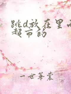 跳d放在里面逛超市的