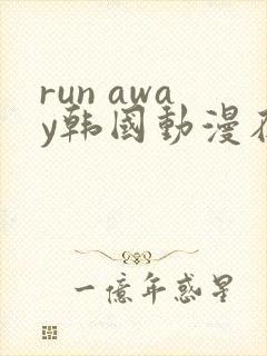 run away韩国动漫在线阅读无删减