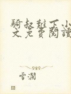 骑叔难下小说全文免费阅读