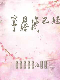 宝贝你已经长大了给我