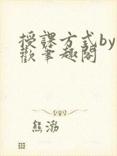 授课方式by清欢笔趣阁