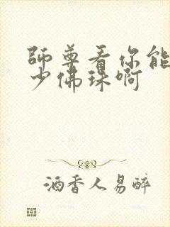 师尊看你能塞多少佛珠啊