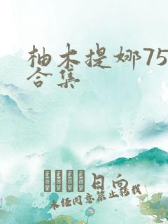 柚木提娜75部合集