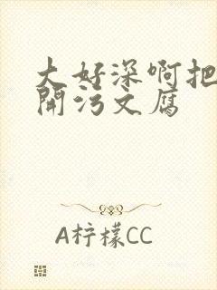 大好深啊把腿开开污文腐
