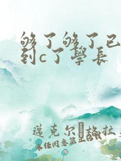 够了够了已经满到c了学长