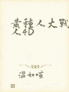 黄种人大战白种人4D