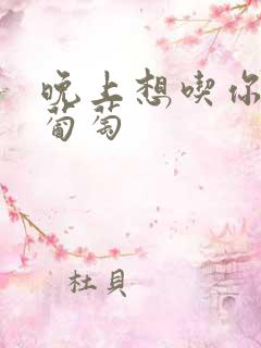 晚上想吃你的黑葡萄