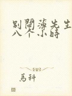 别闹薄先生做了八个小时