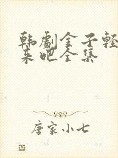 韩剧金子轻松出来吧全集