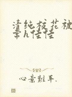 清纯校花被脔日常h佳佳