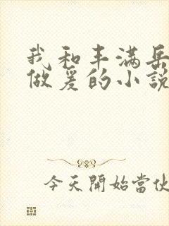 我和丰满岳疯狂做爰的小说推荐