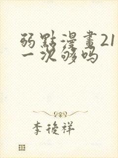 弱点漫画21话一次够吗