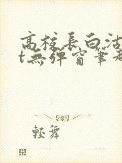 高校长白沽txt无弹窗笔趣阁