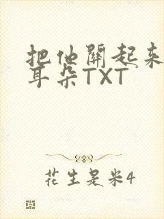 把他关起来BY耳朵TXT