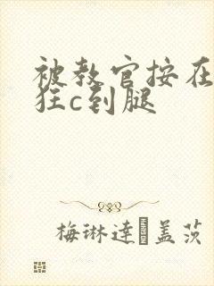 被教官按在寝室狂c到腿