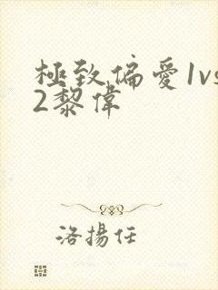极致偏爱1vs2黎伟