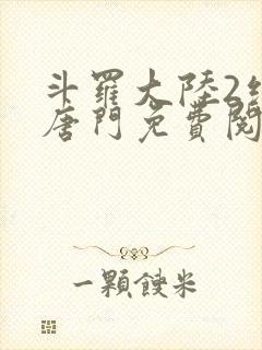 斗罗大陆2绝世唐门免费阅读