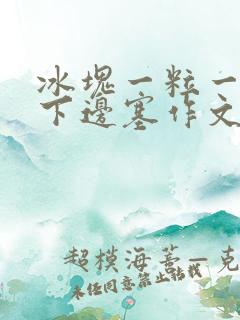 冰块一粒一粒往下边塞作文