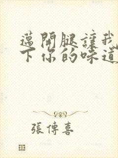 迈开腿让我尝一下你的味道一