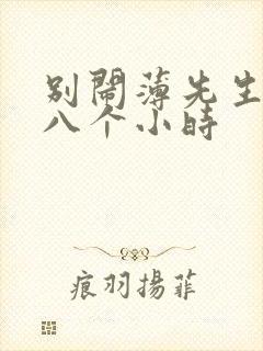 别闹薄先生做了八个小时