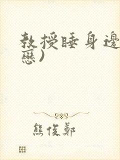 教授睡身边(婚恋)