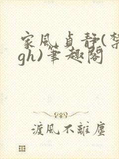 家风贞静(禁忌gh)笔趣阁