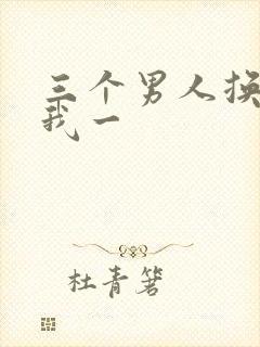 三个男人换着躁我一