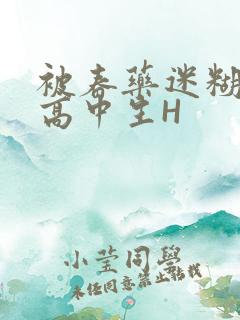 被春药迷糊的女高中生H