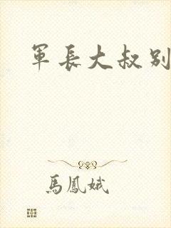 军长大叔别使坏