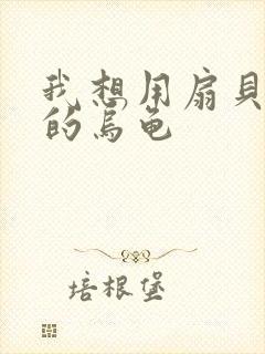 我想用扇贝夹你的乌龟