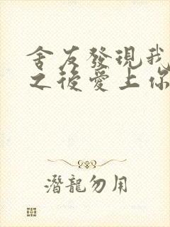 舍友发现我是双之后爱上你的字