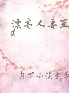 漂亮人妻互换hd