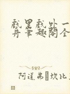 戏里戏外一叶孤舟笔趣阁全文