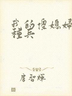 我的傻媳妇是特种兵