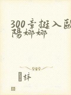 300章挺入欧阳娜娜