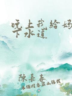 晚上我给妈妈通下水道