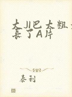 大JI巴太粗太长了A片