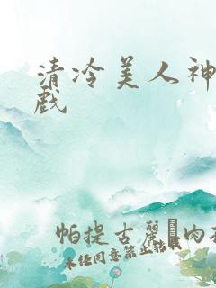 清冷美人神奇游戏