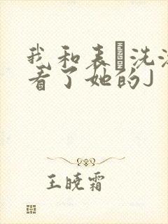 我和表妺洗澡我看了她的J