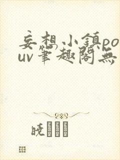 妄想小镇popuv笔趣阁无广告