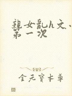 亲女乱h文小兰第一次