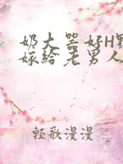 奶大器好H野战嫁给老男人视频