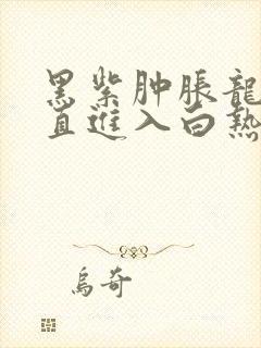 黑紫肿胀龙根直直进入白热