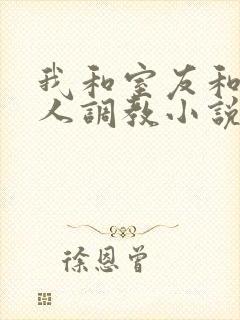 我和室友和八个人调教小说在线看