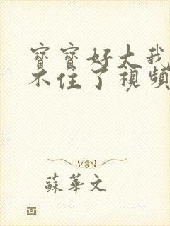 宝宝好大我都握不住了视频