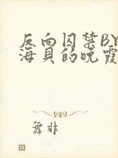 反向囚禁BY拾海贝的晚霞