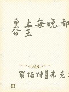 皇上每晚都要H公主