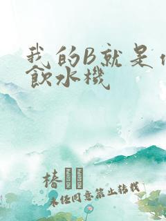 我的B就是你的饮水机