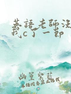 英语老师没戴让我c了一节