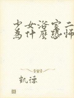 少女浴室二十天为什么恐怖